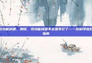 性功能减退，别慌，性功能减退不全是不行了—一份科学应对指南