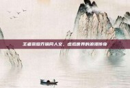 王者荣耀乔瑜同人文，虚拟世界的浪漫传奇
