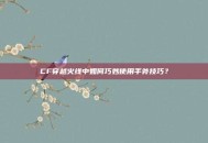 CF穿越火线中如何巧妙使用手斧技巧？