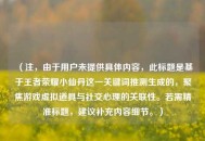 （注，由于用户未提供具体内容，此标题是基于王者荣耀小仙丹这一关键词推测生成的，聚焦游戏虚拟道具与社交心理的关联性。若需精准标题，建议补充内容细节。）
