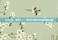 东方之路，路真——一条见证英雄与传说的神秘山路