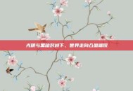 光明与黑暗对峙下，世界走向凸显端倪