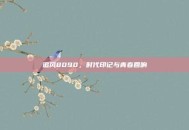 追风8090，时代印记与青春回响