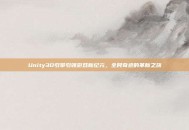 Unity3D引擎引领游戏新纪元，全民奇迹的革新之旅