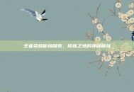 王者荣耀秘境探索，修炼之地的神秘链接