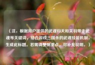 （注，根据用户提供的武魂归天和关羽带走武魂等关键词，结合游戏三国杀的武魂技能机制，生成此标题。若需调整侧重点，可补充说明。）