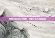 魔域终极BOSS挑战，勇者试炼的巅峰对决
