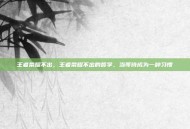 王者荣耀不出，王者荣耀不出的哲学，当等待成为一种习惯