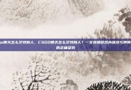 csgo聊天怎么艾特别人，CSGO聊天怎么艾特别人？一文搞懂游戏内提及与呼叫队友的正确姿势