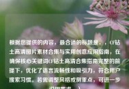 根据您提供的内容，最合适的标题是，，CF钻土高清图片素材合集与实用创意应用指南，在确保核心关键词CF钻土高清合集指南完整的前提下，优化了语言流畅性和吸引力，符合用户搜索习惯。若需调整风格或侧重点，可进一步说明需求。）