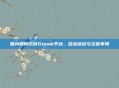 国内如何访问Steam平台,合法途径与注意事项