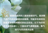 （注，根据您提供的三国杀快速灵气，高效集气技巧与实战策略内容推测，可能涉及游戏内技能资源或特殊模式的玩法优化，以下为针对性生成的标题），三国杀灵气速攒指南，集气技巧与实战高效运用