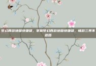 梦幻西游地图快捷键，掌握梦幻西游地图快捷键，畅游三界不迷路