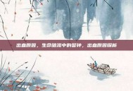 出血原因，生命暗流中的警钟，出血原因探析