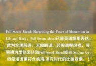 Full Steam Ahead: Harnessing the Power of Momentum in Life and Work，Full Steam Ahead已是英语惯用表达，意为全速前进，无需翻译。若需调整风格，可替换为类似表达如Full Speed Ahead或All Systems Go，但原短语更符合航海/蒸汽时代的比喻意象。）