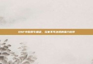 DNF中憨厚牛角色，玩家不可忽视的强力伙伴
