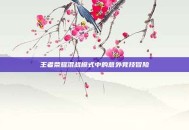 王者荣耀混战模式中的意外竞技冒险