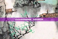 Steam游戏收藏指南，发现经典之作