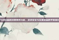 PUBG临时封禁事件分析，游戏安全与玩家权益的平衡探讨