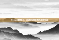 Steam复联卡，开启游戏世界的无限可能