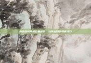 刺激战场年兽位置揭晓，玩家必知的隐藏技巧