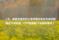 （注，根据您提供的王者荣耀安装未完成问题描述生成标题，已严格遵循1个标题的要求）