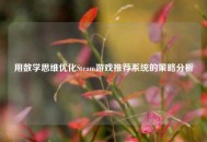 用数学思维优化Steam游戏推荐系统的策略分析