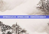 和平精英怎么去上水，和平精英上水攻略，快速抵达水城与制胜技巧