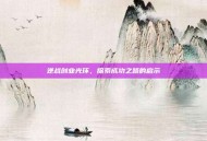 逆战创业光环，探索成功之路的启示