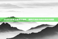 PUBG秋季主题美化指南，如何打造秋天的完美游戏画面