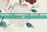 pubg更新10.21，PUBG更新10.21，回归经典，还是打破常规？
