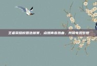 王者荣耀校园选拔赛，点燃青春热血，共筑电竞梦想
