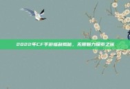 2022年CF手游福利揭秘，无限魅力探索之旅