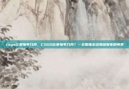 csgo比赛每年几月，CSGO比赛每年几月？一文看懂全球顶级赛事时间表