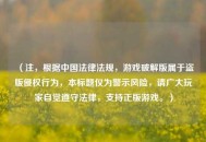 （注，根据中国法律法规，游戏破解版属于盗版侵权行为，本标题仅为警示风险，请广大玩家自觉遵守法律，支持正版游戏。）