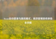 Steam自动登录与离线模式，高效管理游戏体验全攻略