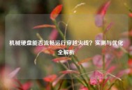 机械硬盘能否流畅运行穿越火线？实测与优化全解析