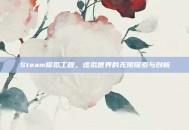 Steam模拟工程，虚拟世界的无限探索与创新
