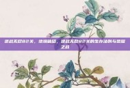逆战无尽82关，绝境破晓，逆战无尽82关的生存法则与荣耀之战