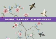 lol卡草丛，草丛里的学问，论LOL中的卡草丛艺术