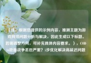 （注，根据您提供的示例内容，推测主题为游戏网络问题分析与解决，因此生成以下标题。若需调整方向，可补充具体内容要求。），COD16地面战争丢包严重？5步优化解决高延迟问题