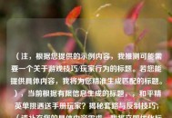 （注，根据您提供的示例内容，我推测可能需要一个关于游戏技巧/玩家行为的标题。若您能提供具体内容，我将为您精准生成匹配的标题。），当前根据有限信息生成的标题，，和平精英单挑遇送手册玩家？揭秘套路与反制技巧，（请补充您的具体内容需求，我将立即优化标题）