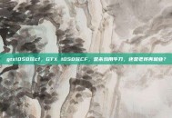 gtx1050玩cf，GTX 1050玩CF，是杀鸡用牛刀，还是老将再就业？