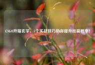 CSGO开箱玄学，5个实战技巧助你提升出蓝概率！