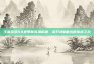 王者荣耀S9赛季新英雄揭秘，揭开神秘面纱的荣耀之战