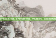 和平精英通用卡攻略，和平精英通用卡攻略，掌握这些技巧，资源利用效率翻倍