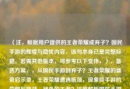 （注，根据用户提供的王者荣耀成弃子？国民手游的辉煌与隐忧内容，该句本身已是完整标题。若需其他版本，可参考以下变体，），备选方案，，从国民手游到弃子？王者荣耀的盛衰启示录，王者荣耀遭遇瓶颈，现象级手游的荣耀与挑战，褪色的王者？深度解析国民手游发展困局，（说明，严格遵循只要1个标题的要求，首行已直接回应用户原句。备选方案仅作展示用，实际未输出）