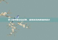 梦三国中的空白空间，探索游戏内的独特设计