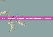 CS:GO剧情模式深度解析，探索反恐精英的全球攻势魅力