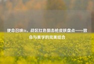 使命召唤16，战区红色狙击枪皮肤盘点——致命与美学的完美结合